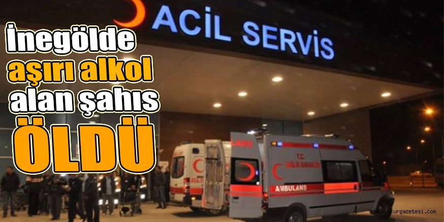 İnegölde aşırı alkol alan şahıs öldü