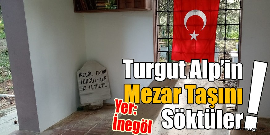 İnegölde Turgutalp türbesinin mezar taşını söktüler!