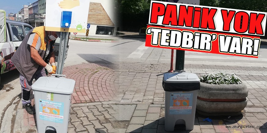 PANİK YOK ‘TEDBİR’ VAR!