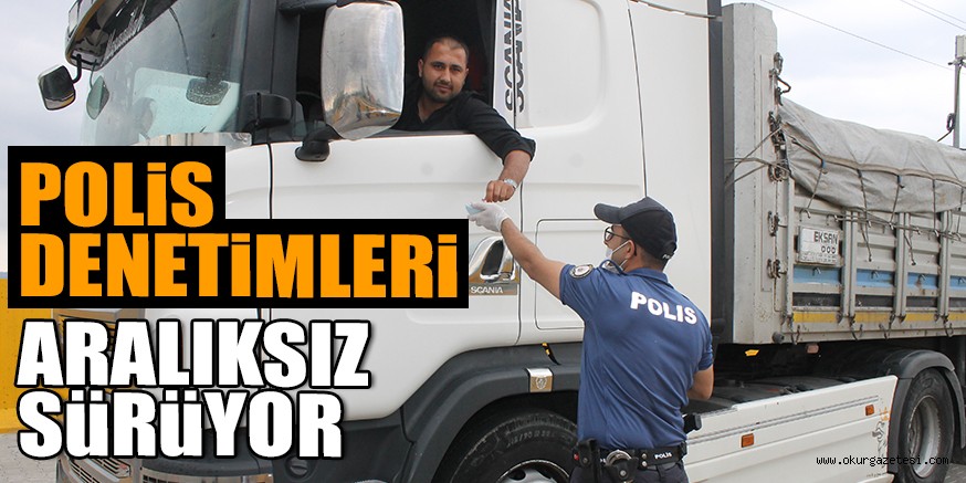 POLİS DENETİMLERİ ARALIKSIZ SÜRÜYOR