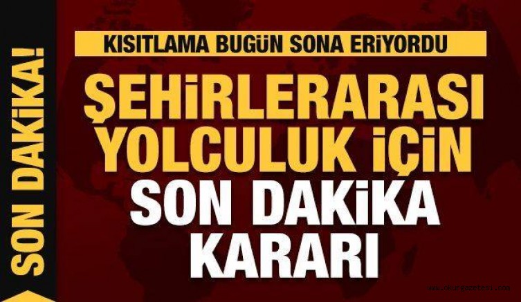 Şehirlerarası seyahat kısıtlaması için son dakika kararı