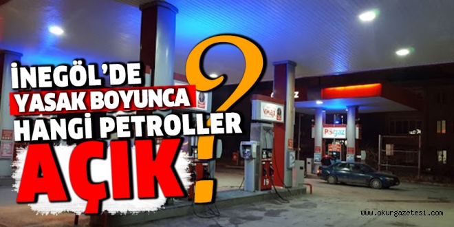 SOKAĞA ÇIKMA YASAĞINDA AÇIK OLACAK NÖBETÇİ AKARYAKIT İSTASYONLARI