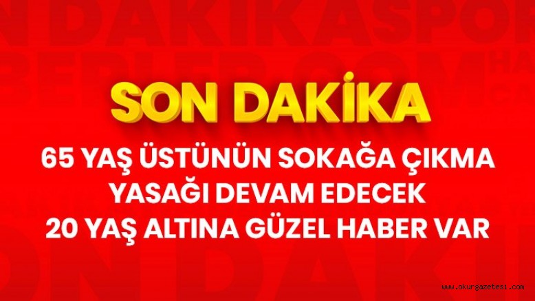 Son Dakika: 65 yaş üstü vatandaşların sokağa çıkma yasağı devam edecek