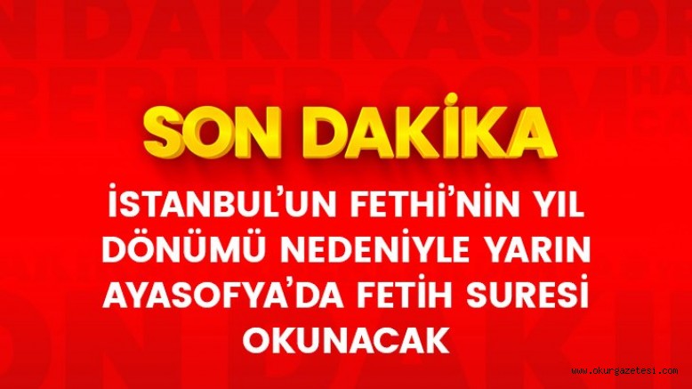 Son Dakika: İstanbul’un Fethi’nin yıl dönümü nedeniyle yarın Ayasofya’da Fetih Suresi okunacak