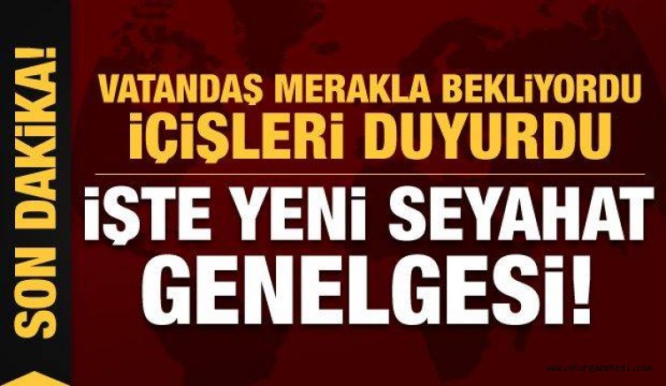 Son dakika: Merakla bekleniyordu! İçişleri resmen duyurdu: Yeni seyahat genelgesi…