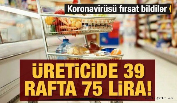 Üreticide 39 TL, rafta 75 TL! Koronavirüsü fırsat bildiler
