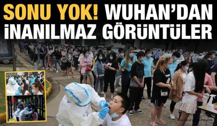 Wuhan’dan inanılmaz görüntüler!  Sonu yok