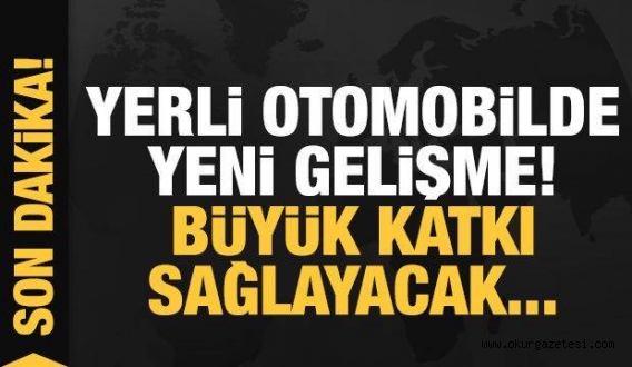 Yerli otomobilde yeni gelişme! Büyük katkı sağlayacak…