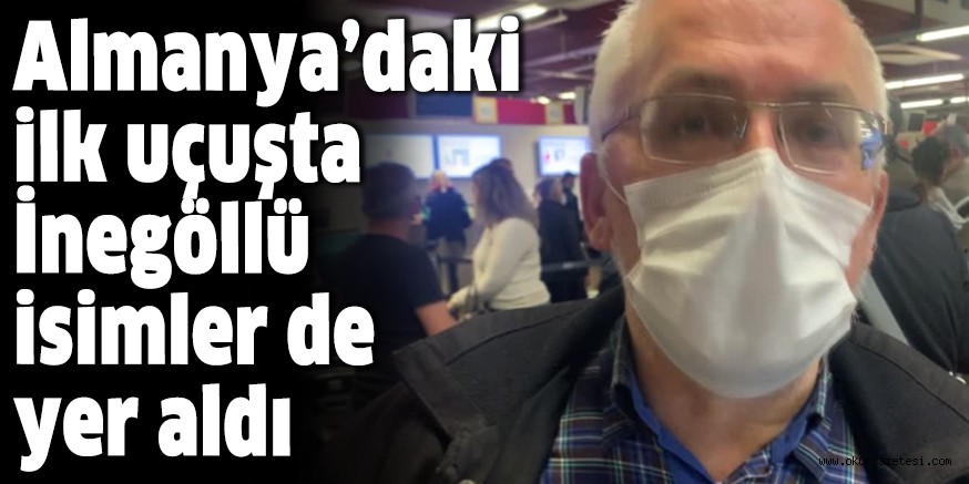 Almanya’daki ilk uçuşta İnegöllü isimler de yer aldı