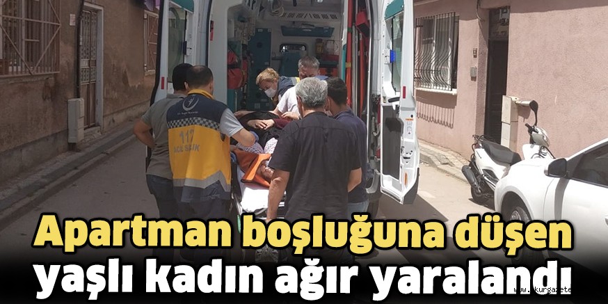 Apartman boşluğuna düşen yaşlı kadın ağır yaralandı