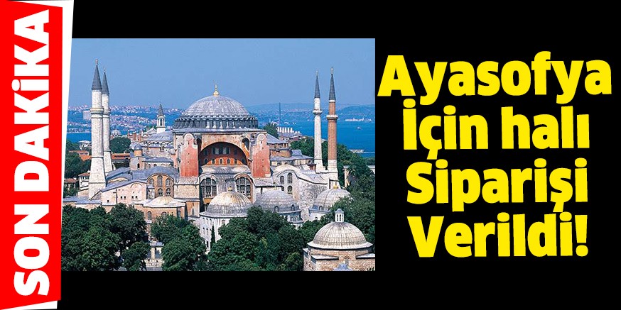 Ayasofya için halı siparişi verildi
