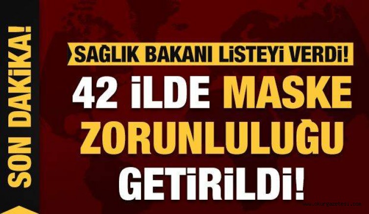 Bakan Koca paylaştı: Toplam 42 şehirde maske zorunluluğu!