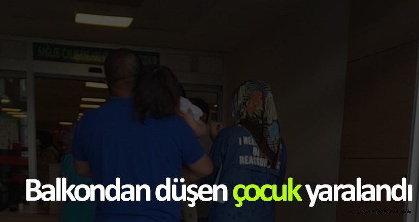 Balkondan düşen çocuk yaralandı