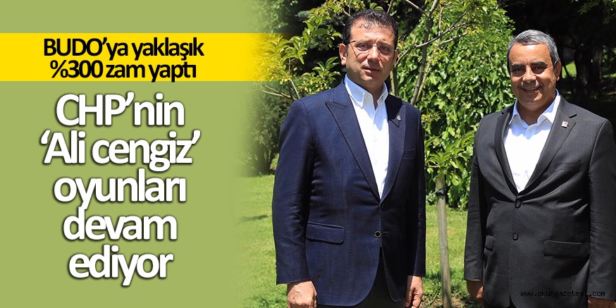 BUDO’YA YAKLAŞIK %300 ZAM CHP’DEN ALİ CENGİZ OYUNLARI