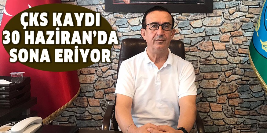 ÇKS KAYDI 30 HAZİRAN’DA SONA ERİYOR