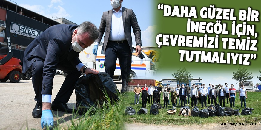 “DAHA GÜZEL BİR İNEGÖL İÇİN, ÇEVREMİZİ TEMİZ TUTMALIYIZ”