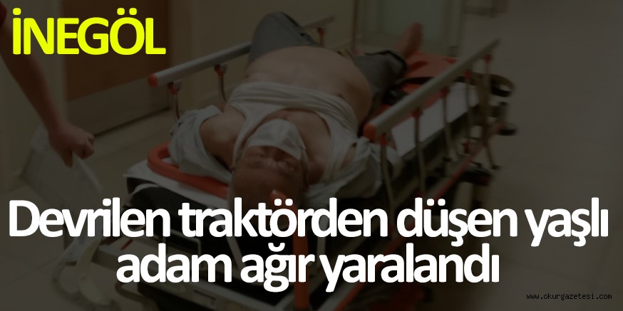 Devrilen traktörden düşen yaşlı adam ağır yaralandı