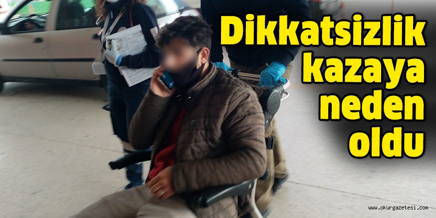 Dikkatsizlik kazaya neden oldu