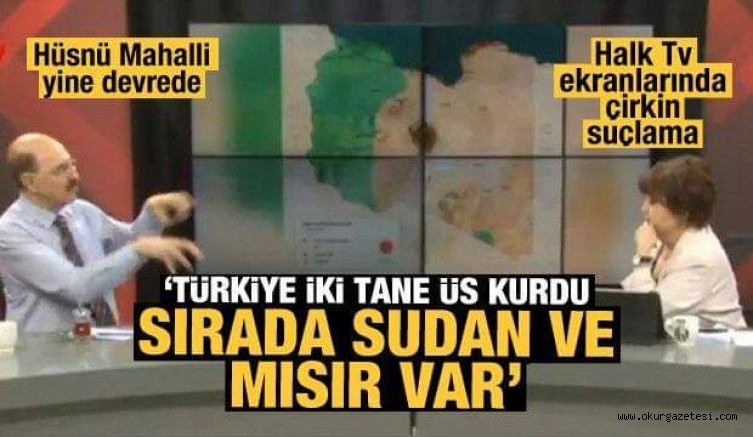 Halk TV’de skandal sözler: Türkiye, Mısır ve Sudan’ı karıştırmak için Libya’da üs kuruyor