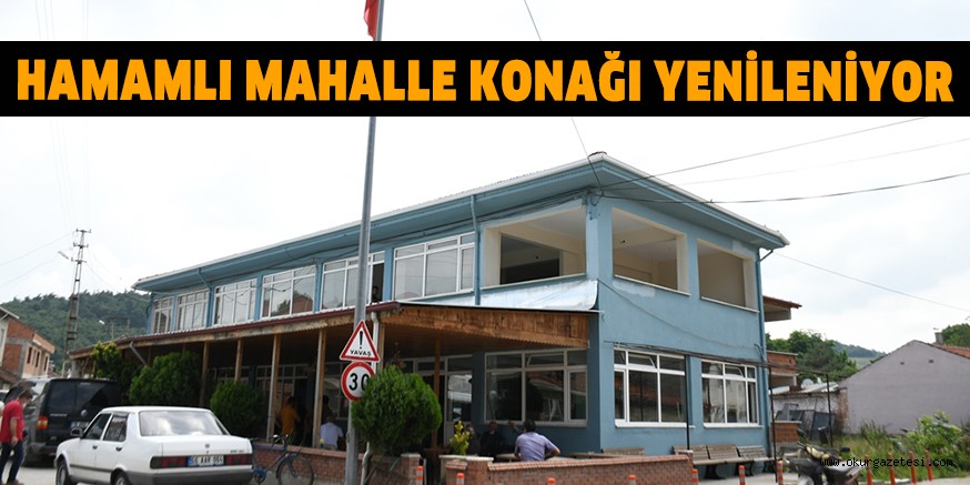 HAMAMLI MAHALLE KONAĞI YENİLENİYOR