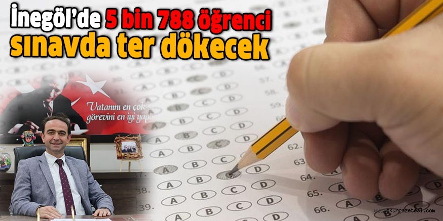 İnegöl’de 5 bin 788 öğrenci sınavda ter dökecek