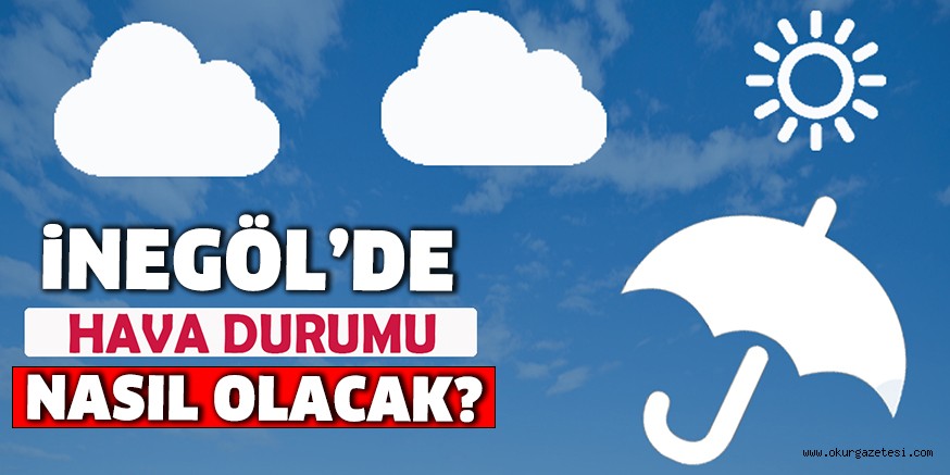 İNEGÖL’DE HAFTA İÇİ HAVA NASIL OLACAK?