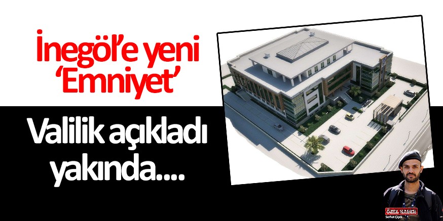 İNEGÖL’E YENİ ‘EMNİYET’