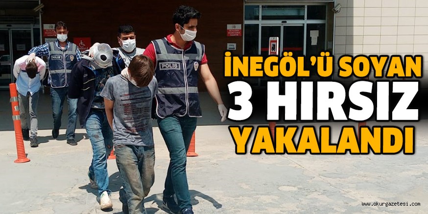 İNEGÖL’Ü SOYAN 3 HIRSIZ YAKALANDI