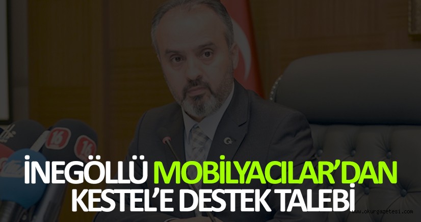 İNEGÖLLÜ MOBİLYACILAR’DAN KESTEL’E DESTEK TALEBİ