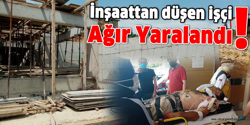 İnşaattan düşen işçi ağır yaralandı