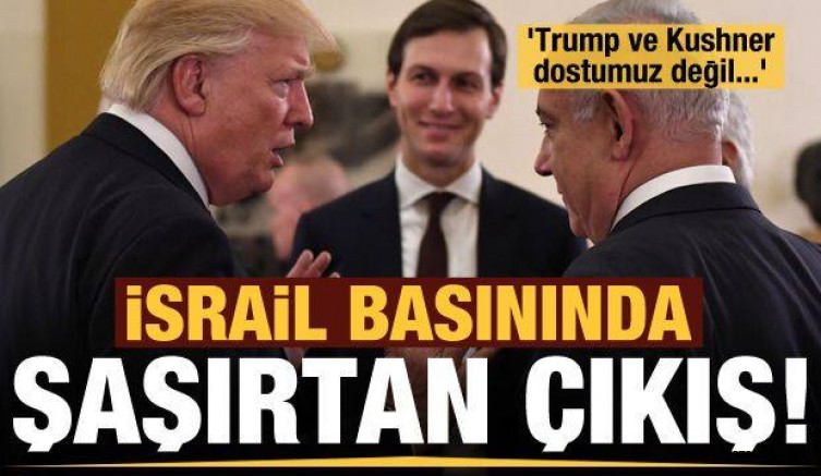İsrail basınında şaşkına çeviren haber! ‘Trump ve Kushner dostumuz değil…’