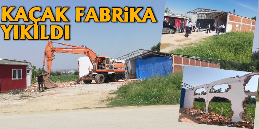 KAÇAK FABRİKA YIKILDI