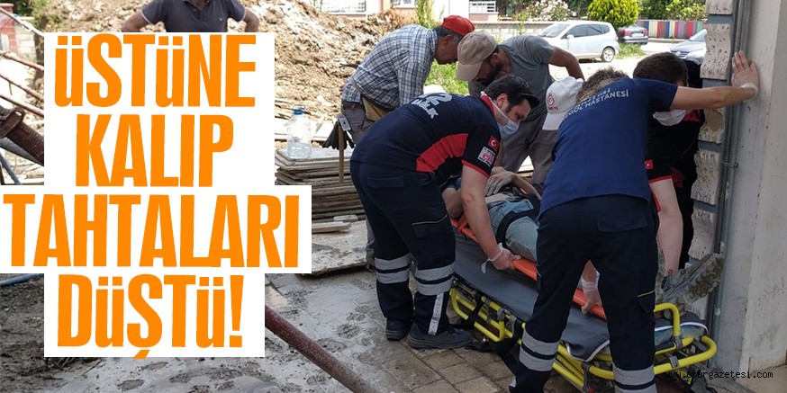 KALIP TAHTALARI ÜSTÜNE DÜŞEN İŞÇİ AĞIR YARALANDI