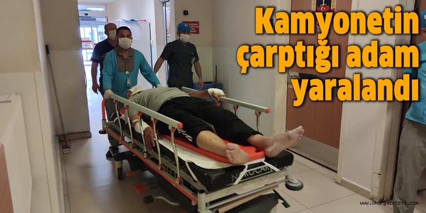 Kamyonetin çarptığı adam yaralandı