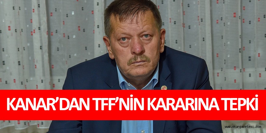KANAR’DAN TFF’NİN KARARINA TEPKİ