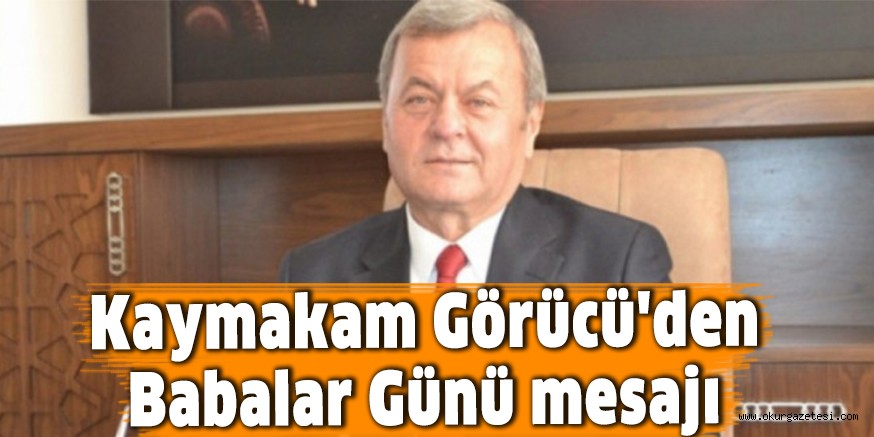 Kaymakam Görücü’den babalar günü mesajı