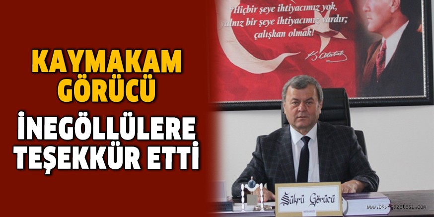 KAYMAKAM GÖRÜCÜ İNEGÖLLÜLERE TEŞEKKÜR ETTİ