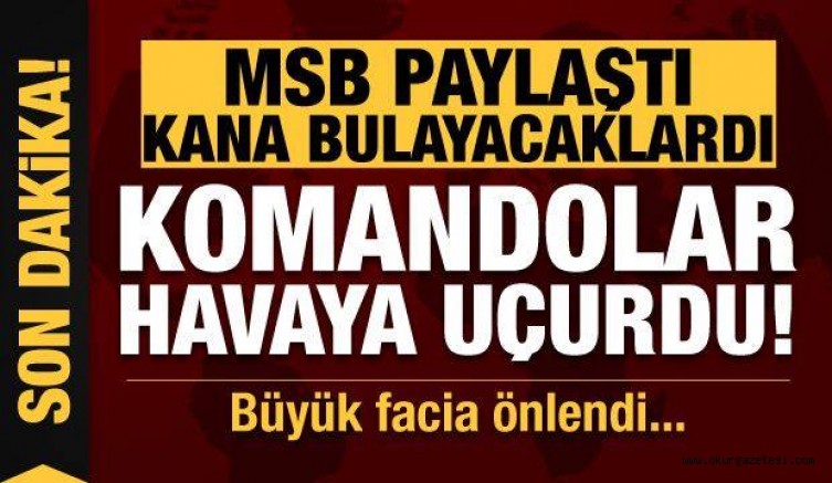 MSB paylaştı! Kana bulayacaklardı, Türk komandosu havaya uçurdu