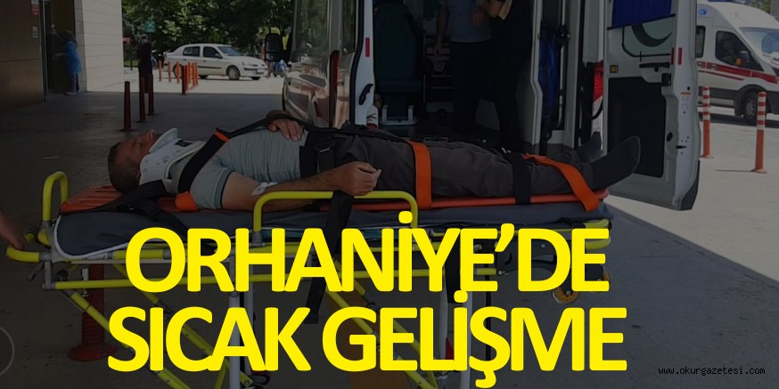ORHANİYE’DE SICAK GELİŞME
