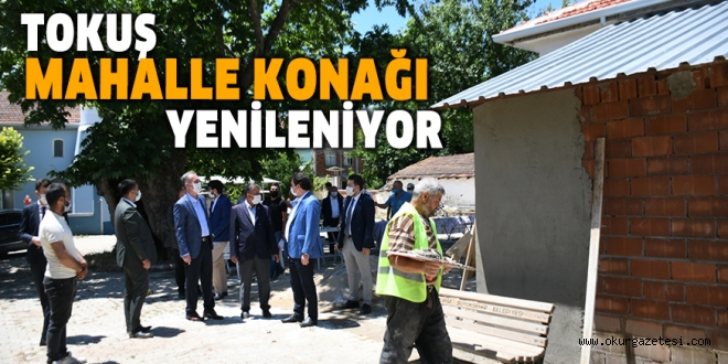 TOKUŞ MAHALLE KONAĞI YENİLENİYOR