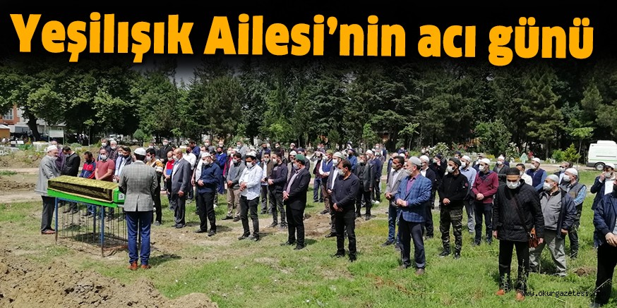 Yeşilışık Ailesi’nin acı günü