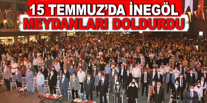 15 TEMMUZ’DA İNEGÖL MEYDANLARI DOLDURDU