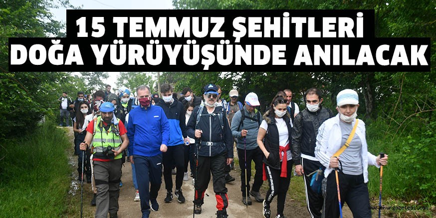 15 TEMMUZ ŞEHİTLERİ DOĞA YÜRÜYÜŞÜNDE ANILACAK