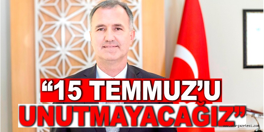 15 TEMMUZ’U UNUTMAYACAĞIZ