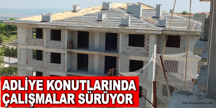 ADLİYE KONUTLARINDA ÇALIŞMALAR SÜRÜYOR