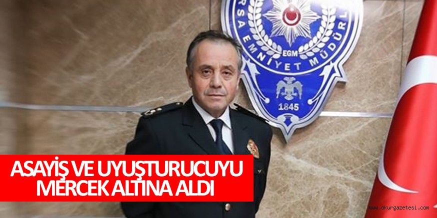 ASAYİŞ VE UYUŞTURUCUYU MERCEK ALTINDA ALDI