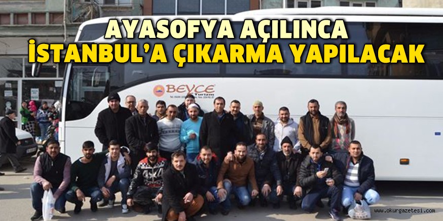 AYASOFYA AÇILINCA İSTANBUL’A ÇIKARMA YAPILACAK