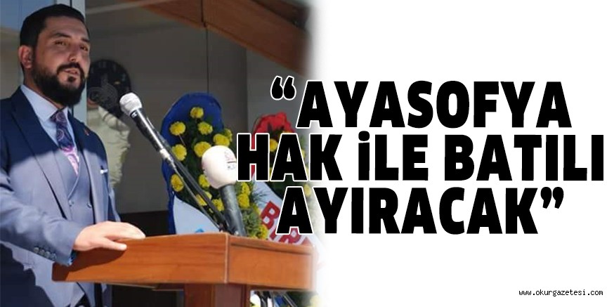 “AYASOFYA HAK İLE BATILI AYIRACAK”