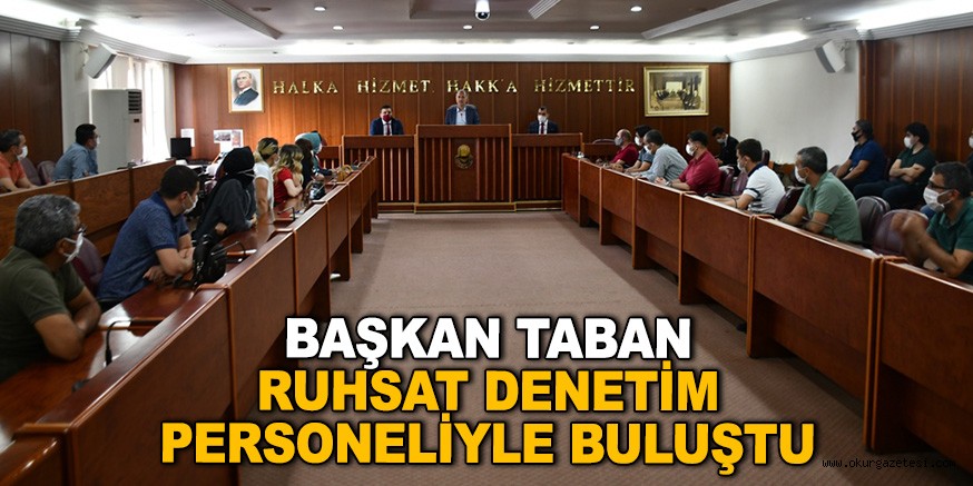 BAŞKAN TABAN RUHSAT DENETİM PERSONELİYLE BULUŞTU