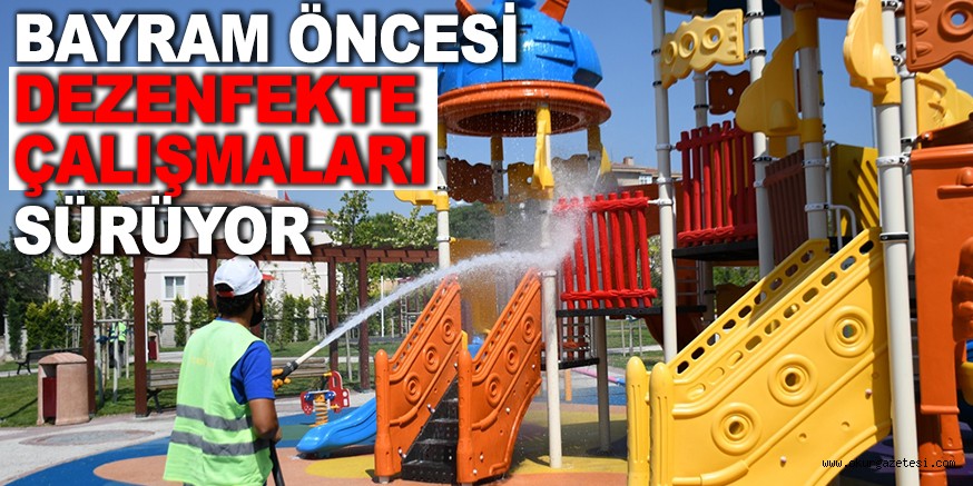 BAYRAM ÖNCESİ DEZENFEKTE ÇALIŞMALARI SÜRÜYOR
